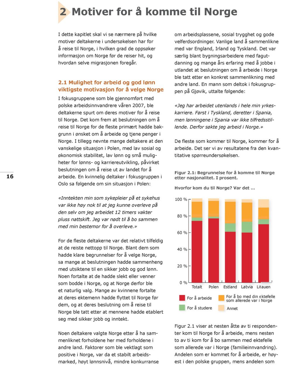 1 Mulighet for arbeid og god lønn viktigste motivasjon for å velge Norge I fokusgruppene som ble gjennomført med polske arbeidsinnvandrere våren 2007, ble deltakerne spurt om deres motiver for å