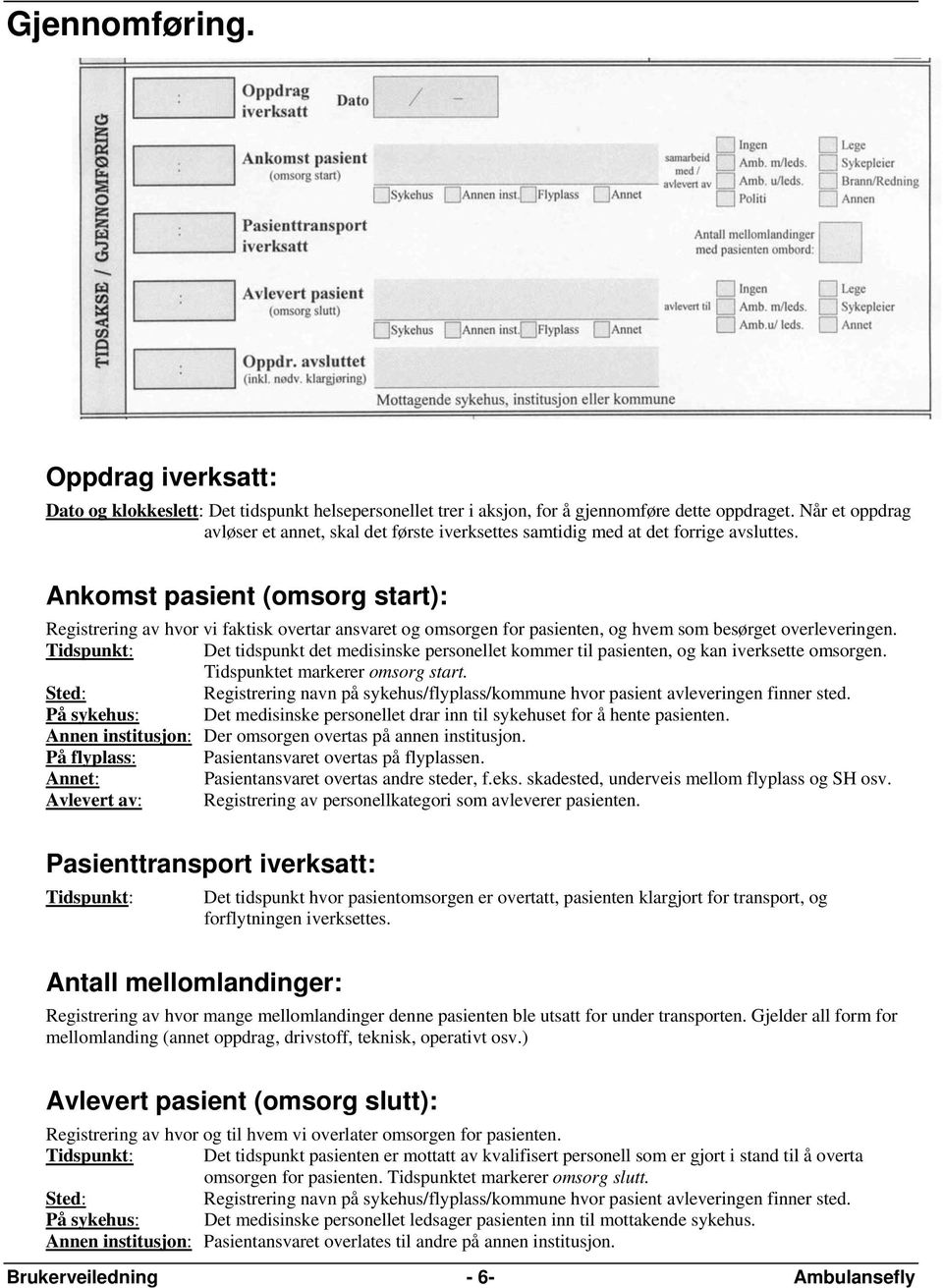 Ankomst pasient (omsorg start): Registrering av hvor vi faktisk overtar ansvaret og omsorgen for pasienten, og hvem som besørget overleveringen.