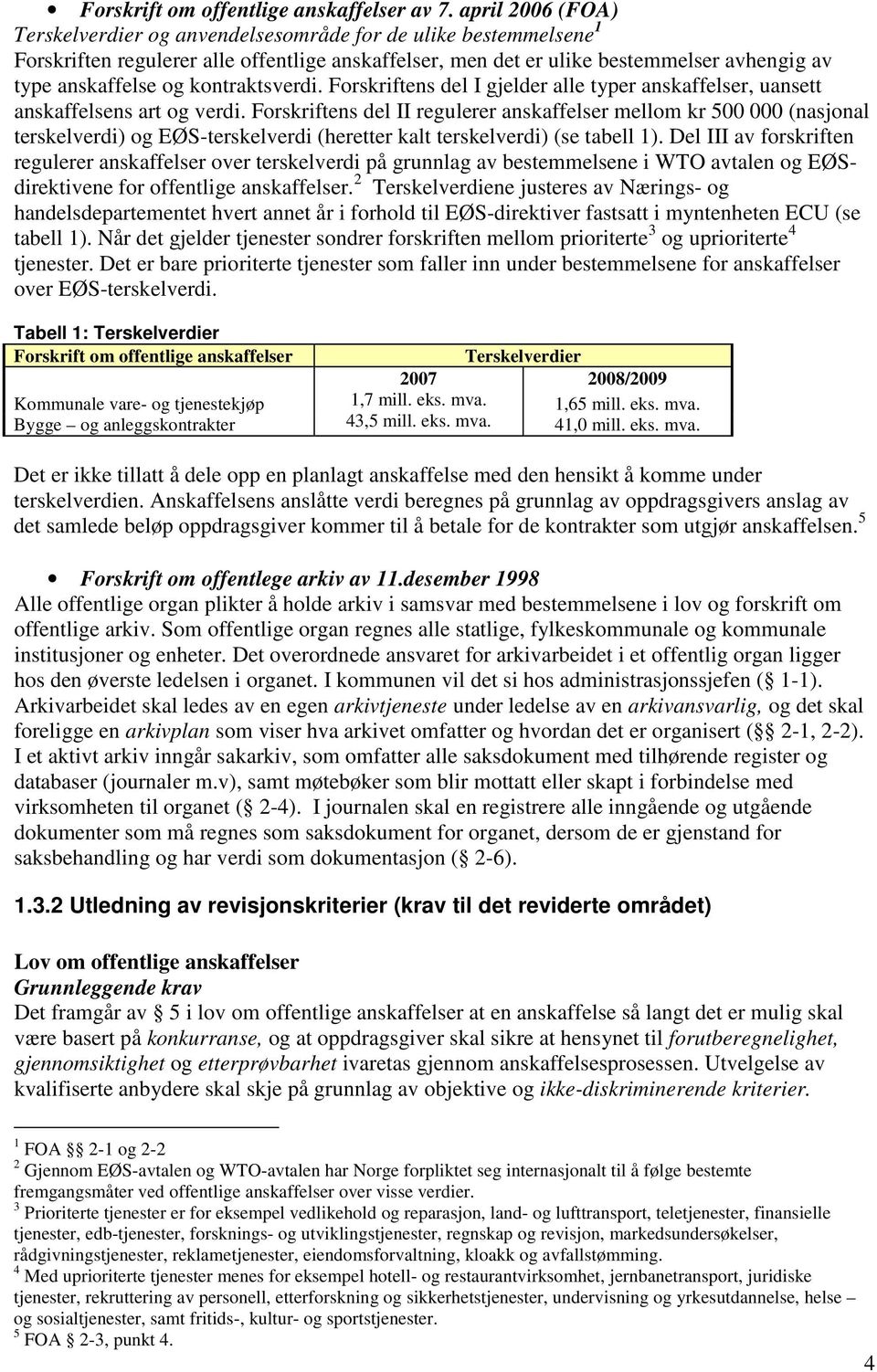 kontraktsverdi. Forskriftens del I gjelder alle typer anskaffelser, uansett anskaffelsens art og verdi.