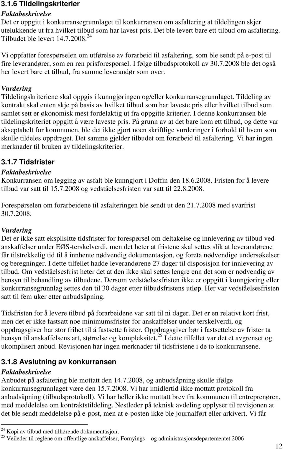 24 Vi oppfatter forespørselen om utførelse av forarbeid til asfaltering, som ble sendt på e-post til fire leverandører, som en ren prisforespørsel. I følge tilbudsprotokoll av 30.7.