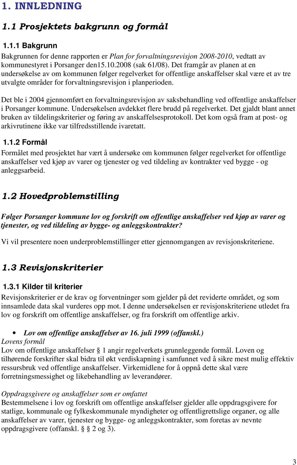 Det ble i 2004 gjennomført en forvaltningsrevisjon av saksbehandling ved offentlige anskaffelser i Porsanger kommune. Undersøkelsen avdekket flere brudd på regelverket.