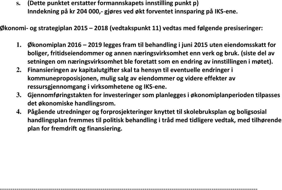 Økonomiplan 2016 2019 legges fram til behandling i juni 2015 uten eiendomsskatt for boliger, fritidseiendommer og annen næringsvirksomhet enn verk og bruk.