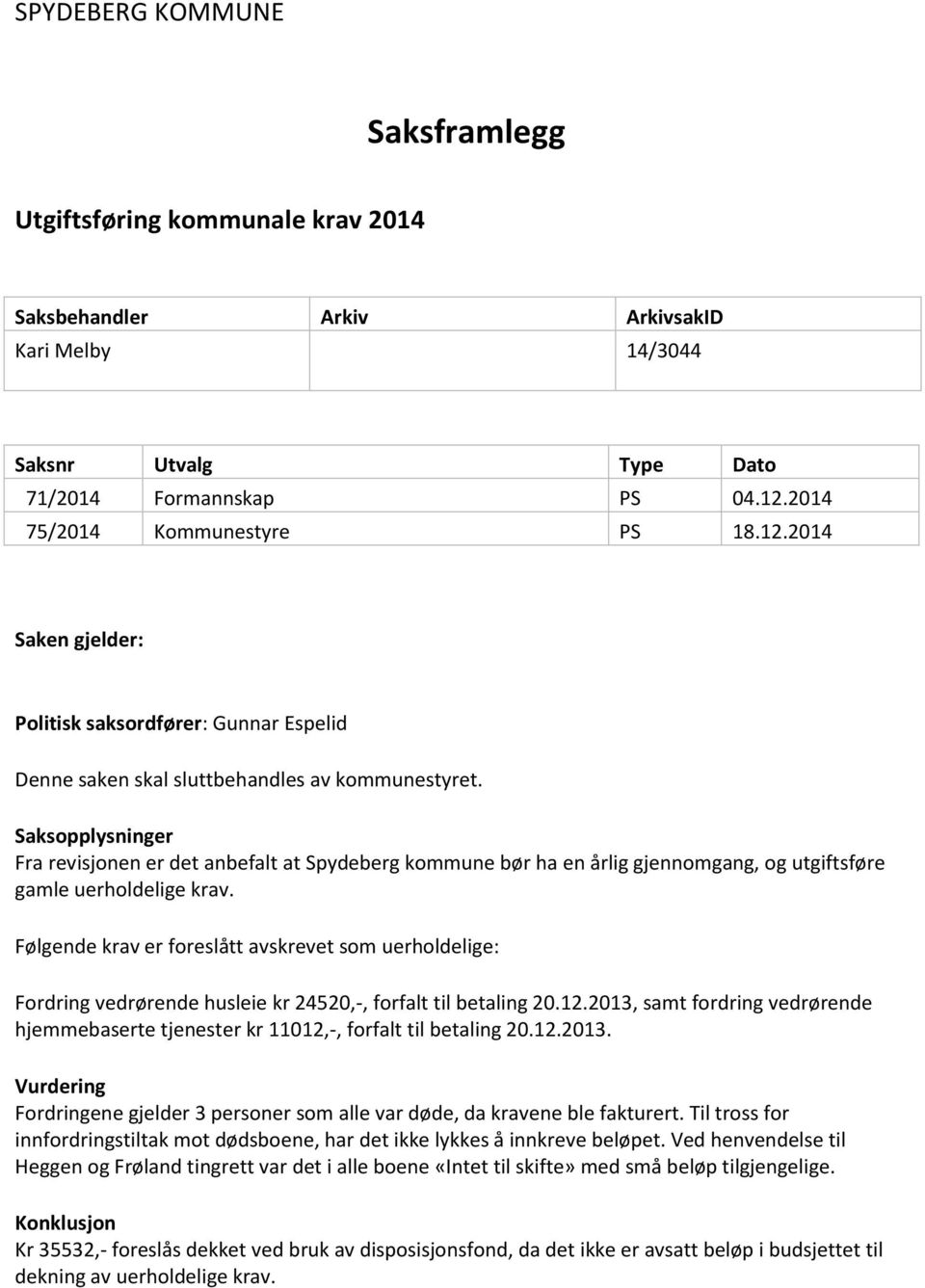 Saksopplysninger Fra revisjonen er det anbefalt at Spydeberg kommune bør ha en årlig gjennomgang, og utgiftsføre gamle uerholdelige krav.