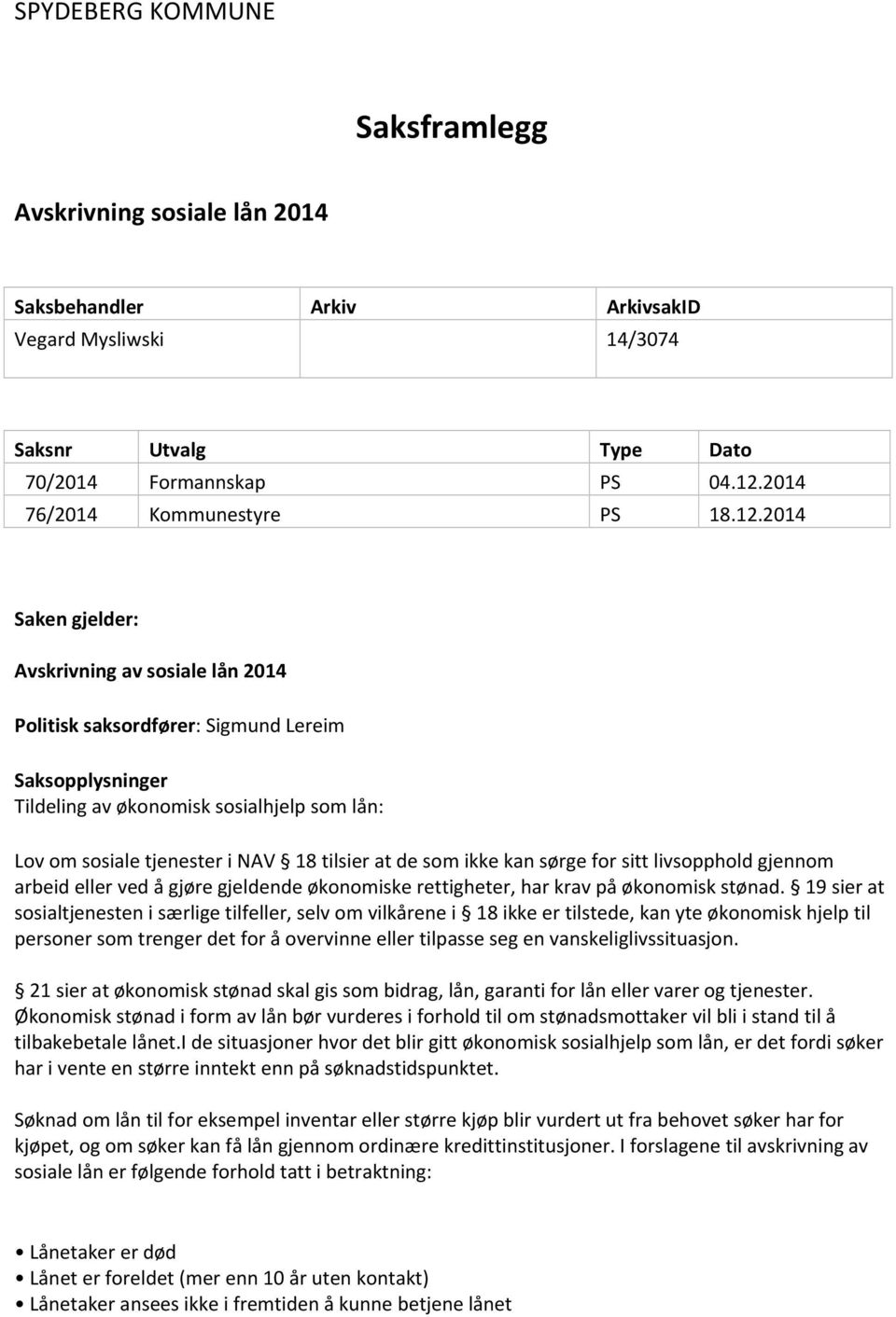 2014 Saken gjelder: Avskrivning av sosiale lån 2014 Politisk saksordfører: Sigmund Lereim Saksopplysninger Tildeling av økonomisk sosialhjelp som lån: Lov om sosiale tjenester i NAV 18 tilsier at de