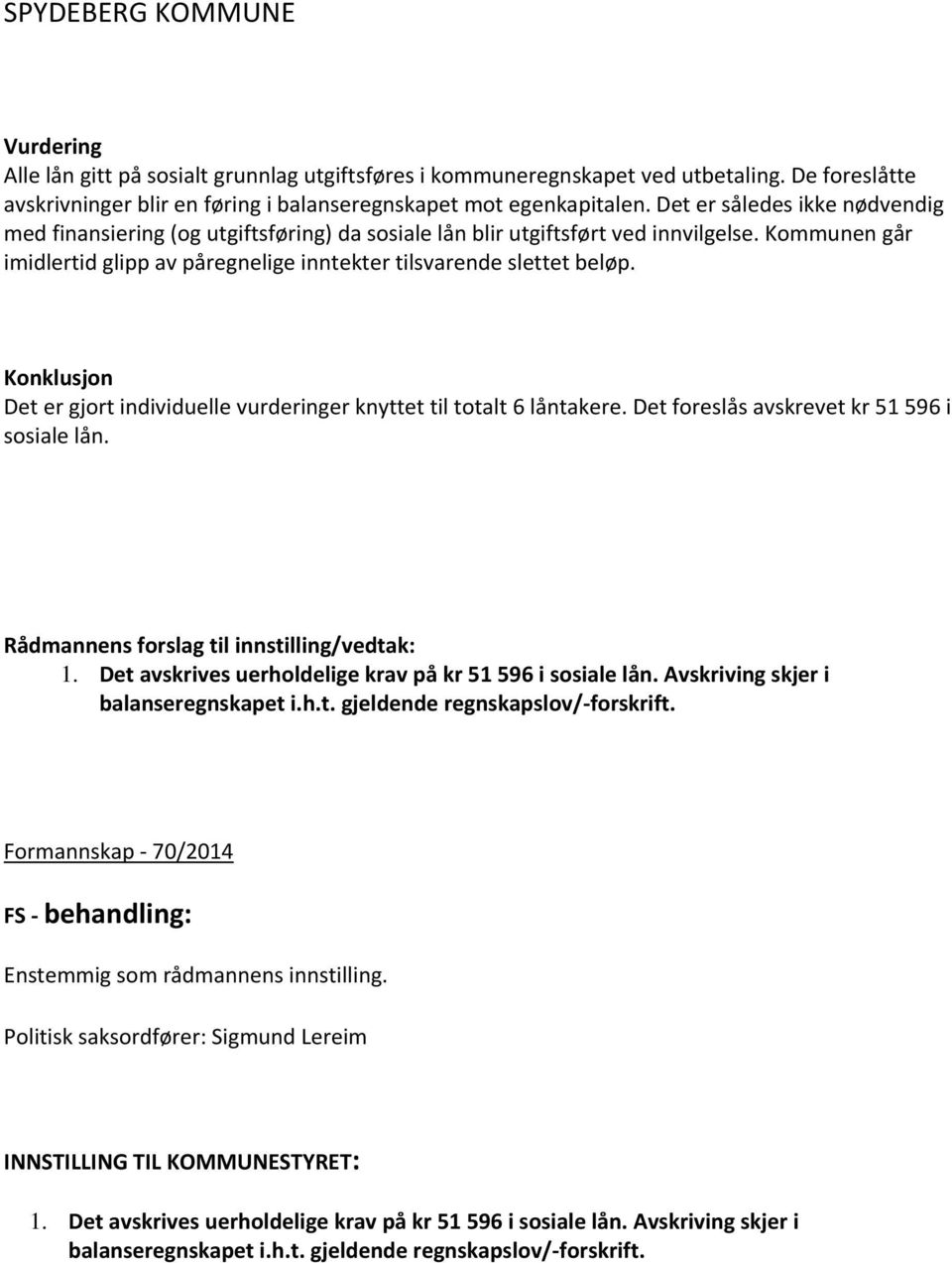 Konklusjon Det er gjort individuelle vurderinger knyttet til totalt 6 låntakere. Det foreslås avskrevet kr 51 596 i sosiale lån. Rådmannens forslag til innstilling/vedtak: 1.