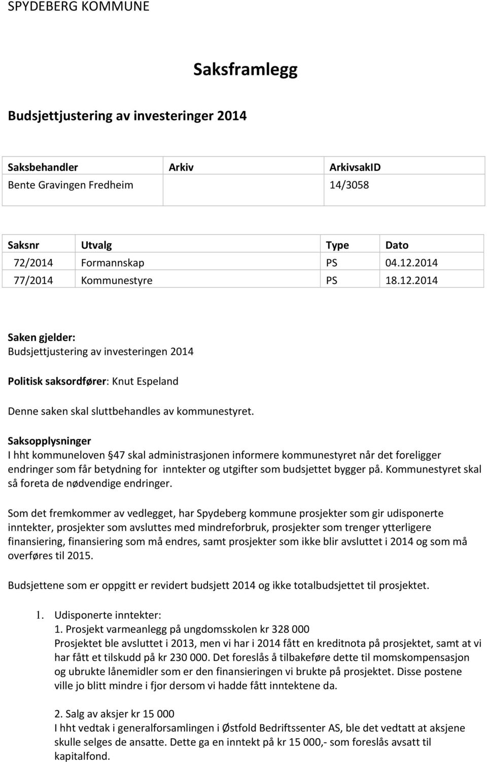 Saksopplysninger I hht kommuneloven 47 skal administrasjonen informere kommunestyret når det foreligger endringer som får betydning for inntekter og utgifter som budsjettet bygger på.