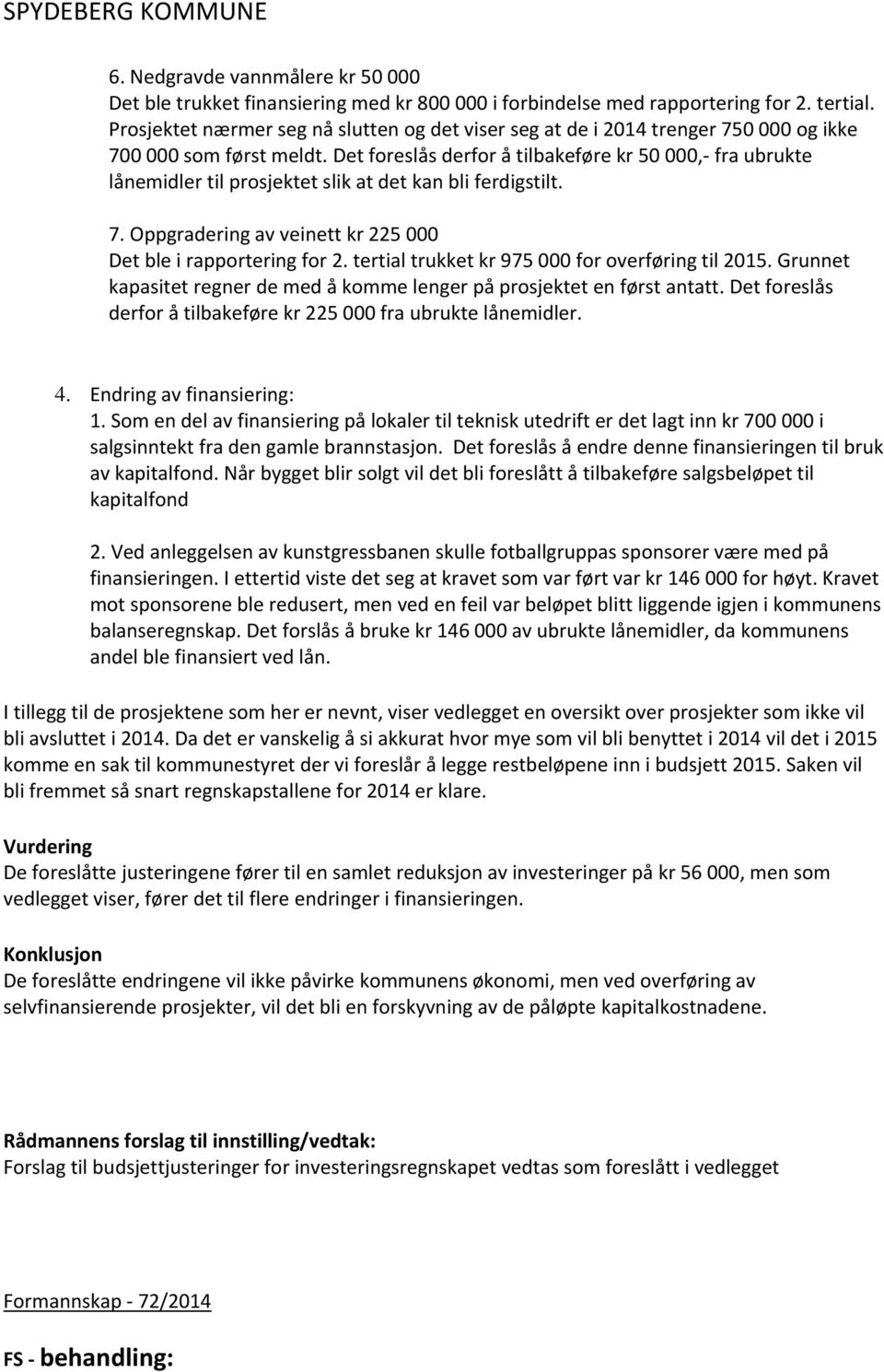 Det foreslås derfor å tilbakeføre kr 50 000, fra ubrukte lånemidler til prosjektet slik at det kan bli ferdigstilt. 7. Oppgradering av veinett kr 225 000 Det ble i rapportering for 2.