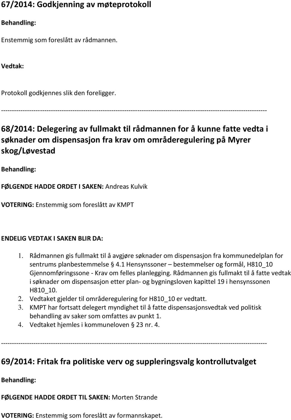 Kulvik VOTERING: Enstemmig som foreslått av KMPT ENDELIG VEDTAK I SAKEN BLIR DA: 1. Rådmannen gis fullmakt til å avgjøre søknader om dispensasjon fra kommunedelplan for sentrums planbestemmelse 4.