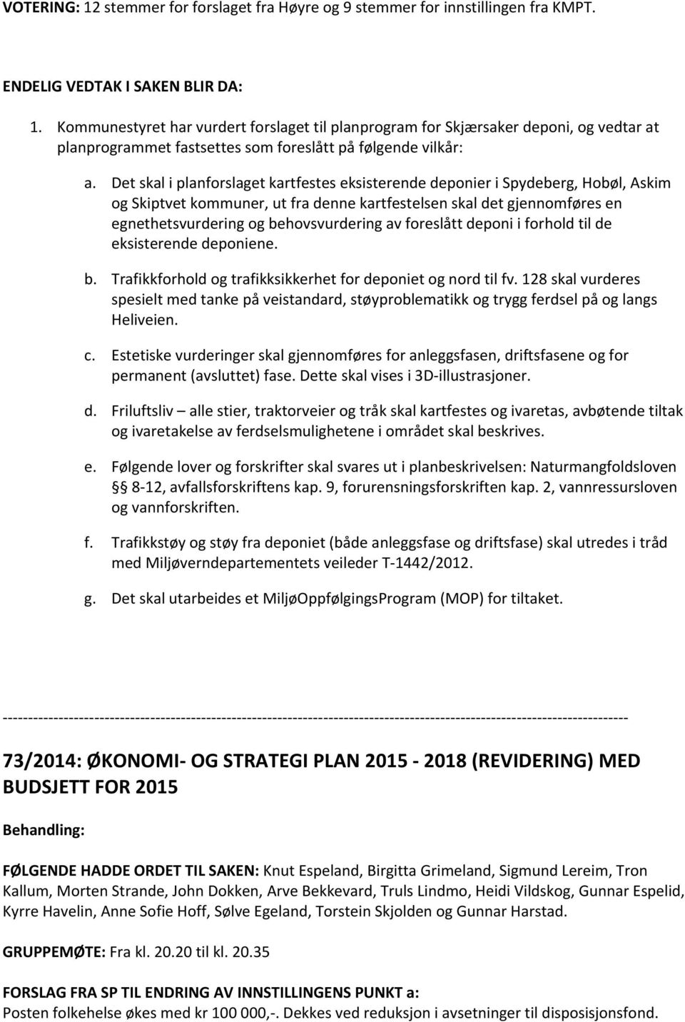 Det skal i planforslaget kartfestes eksisterende deponier i Spydeberg, Hobøl, Askim og Skiptvet kommuner, ut fra denne kartfestelsen skal det gjennomføres en egnethetsvurdering og behovsvurdering av