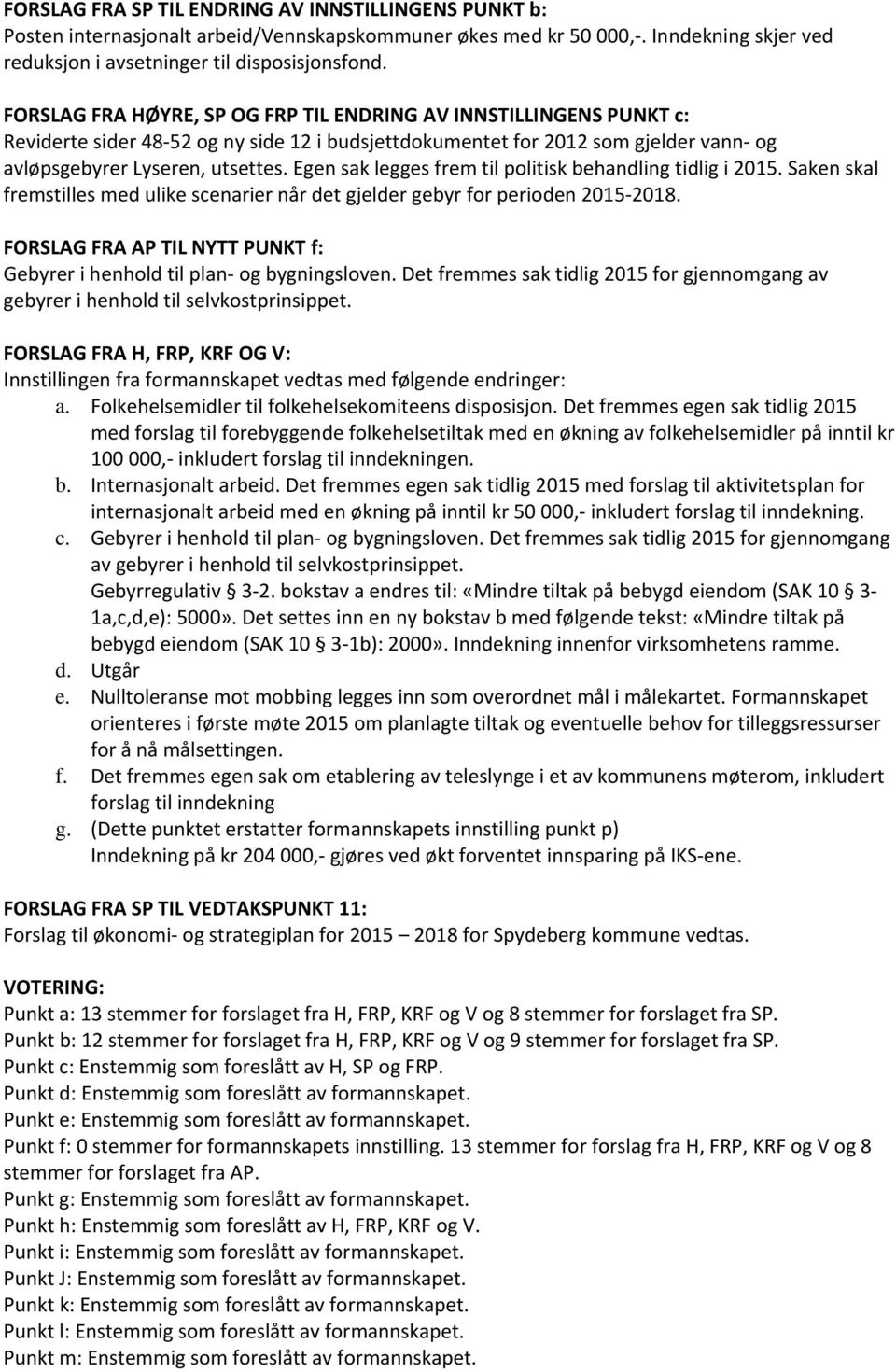 Egen sak legges frem til politisk behandling tidlig i 2015. Saken skal fremstilles med ulike scenarier når det gjelder gebyr for perioden 2015 2018.