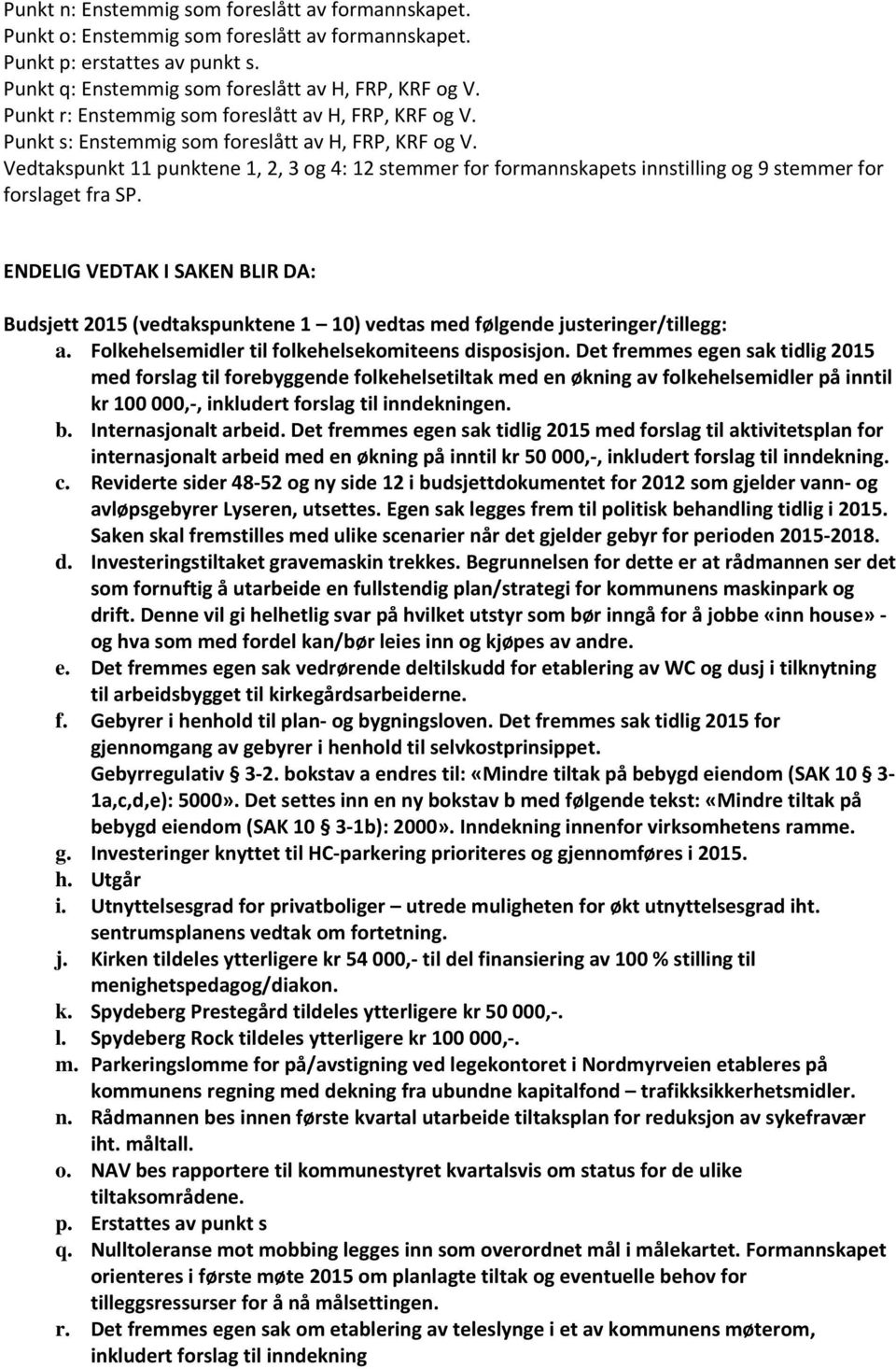 Vedtakspunkt 11 punktene 1, 2, 3 og 4: 12 stemmer for formannskapets innstilling og 9 stemmer for forslaget fra SP.