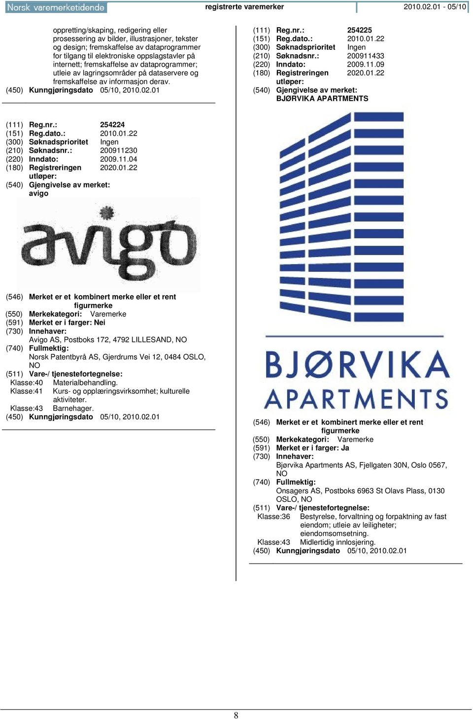 fremskaffelse av dataprogrammer; utleie av lagringsområder på dataservere og fremskaffelse av informasjon derav. (111) Reg.nr.: 254225 (151) Reg.dato.: 2010.01.22 (210) Søknadsnr.