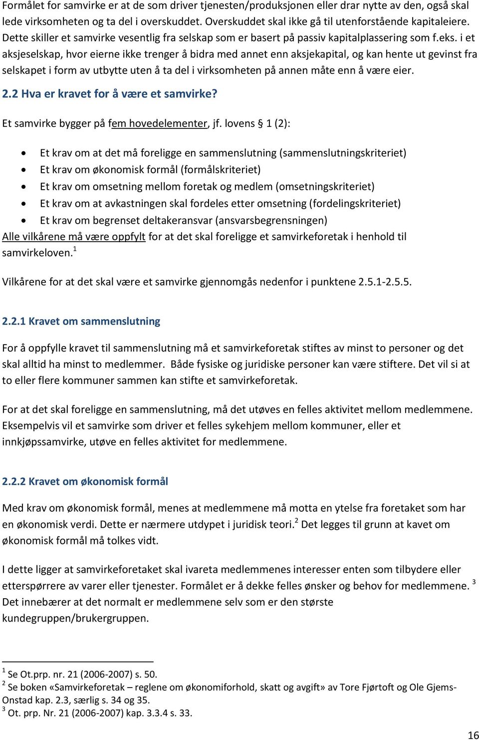 i et aksjeselskap, hvor eierne ikke trenger å bidra med annet enn aksjekapital, og kan hente ut gevinst fra selskapet i form av utbytte uten å ta del i virksomheten på annen måte enn å være eier. 2.