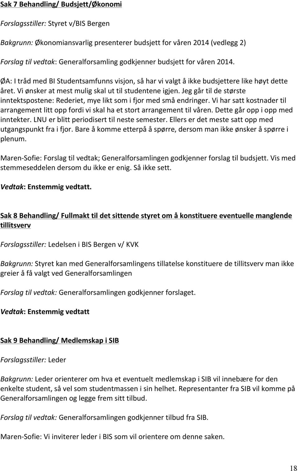 Jeg går til de største inntektspostene: Rederiet, mye likt som i fjor med små endringer. Vi har satt kostnader til arrangement litt opp fordi vi skal ha et stort arrangement til våren.