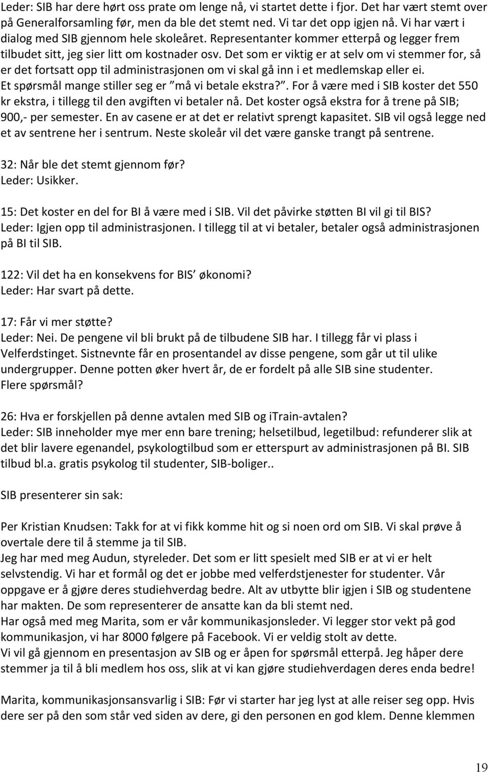 Det som er viktig er at selv om vi stemmer for, så er det fortsatt opp til administrasjonen om vi skal gå inn i et medlemskap eller ei. Et spørsmål mange stiller seg er må vi betale ekstra?