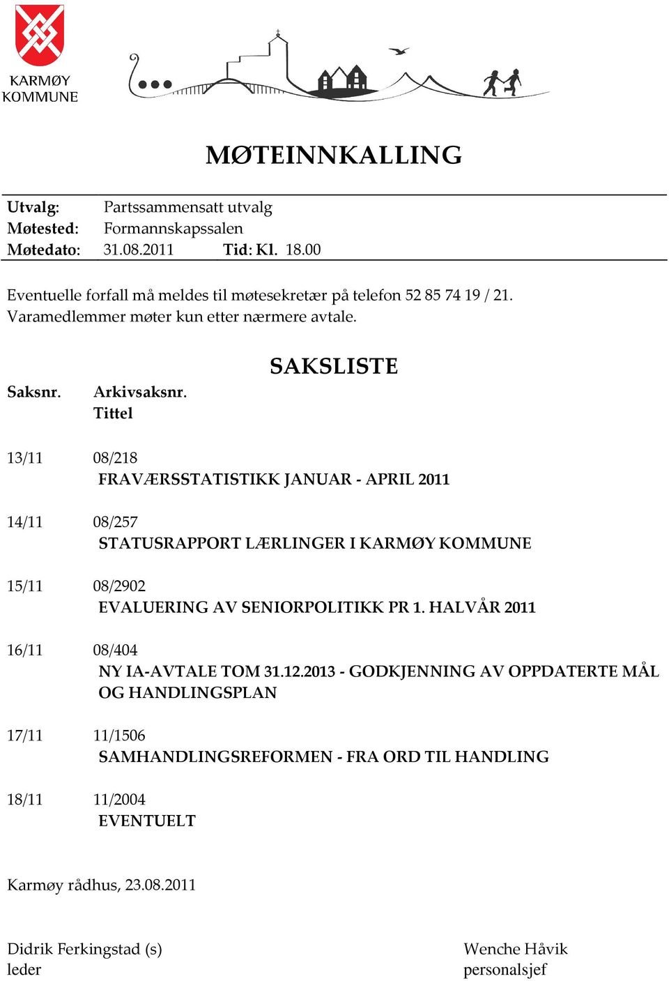 Tittel SAKSLISTE 13/11 08/218 FRAVÆRSSTATISTIKK JANUAR - APRIL 2011 14/11 08/257 STATUSRAPPORT LÆRLINGER I KARMØY KOMMUNE 15/11 08/2902 EVALUERING AV SENIORPOLITIKK PR 1.