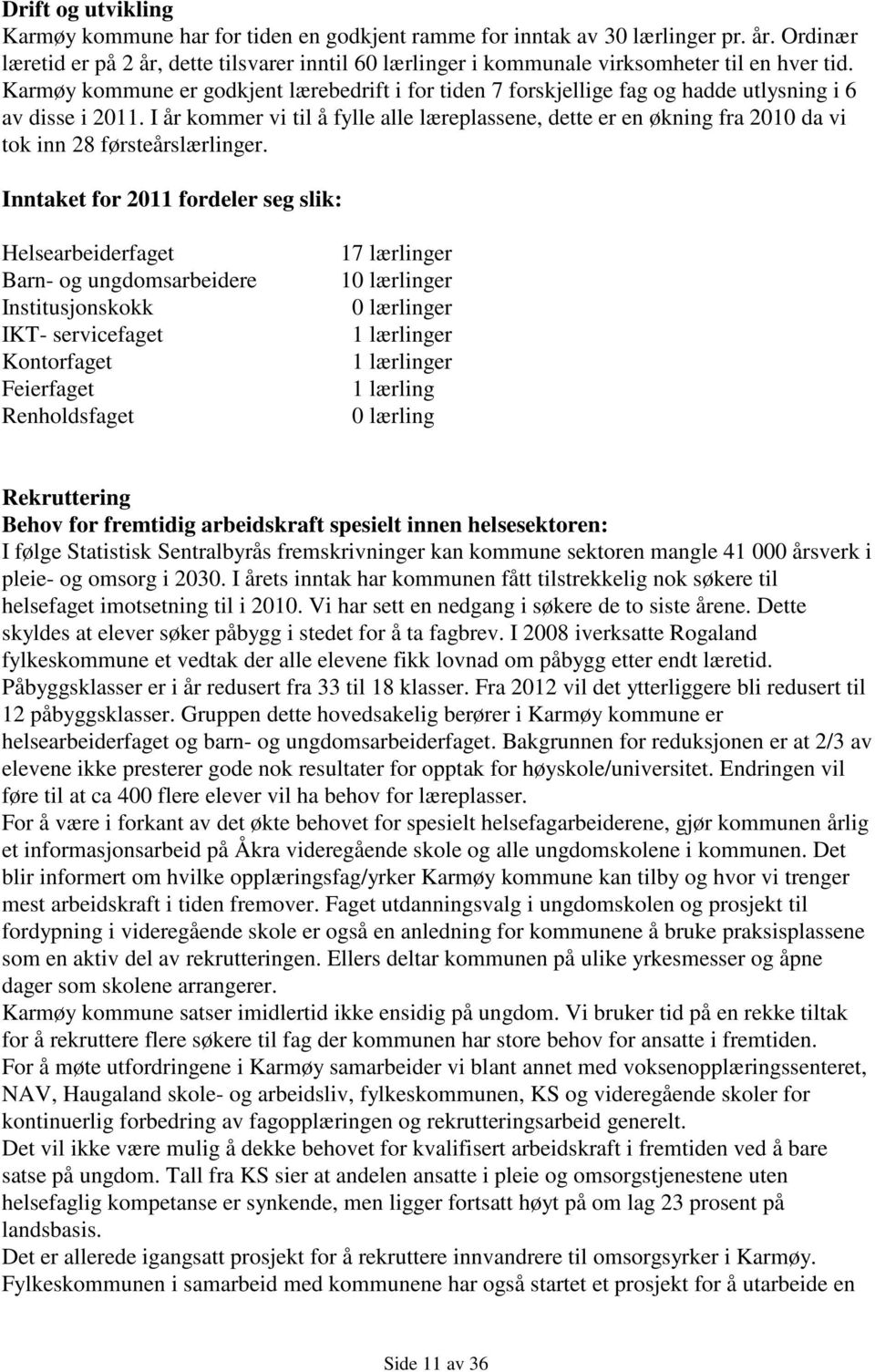 Karmøy kommune er godkjent lærebedrift i for tiden 7 forskjellige fag og hadde utlysning i 6 av disse i 2011.