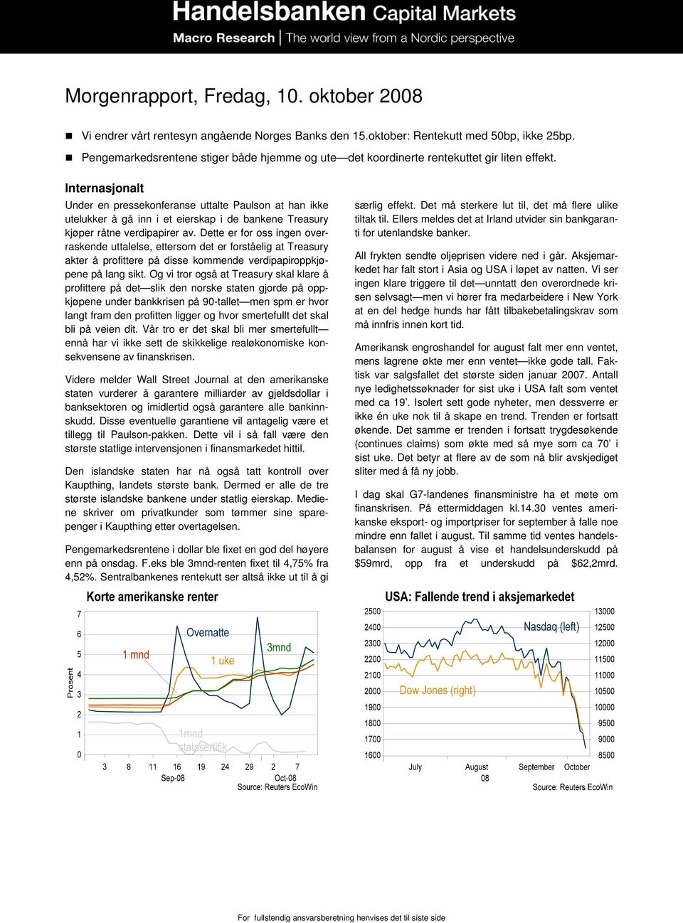 Internasjonalt Under en pressekonferanse uttalte Paulson at han ikke utelukker å gå inn i et eierskap i de bankene Treasury kjøper råtne verdipapirer av.