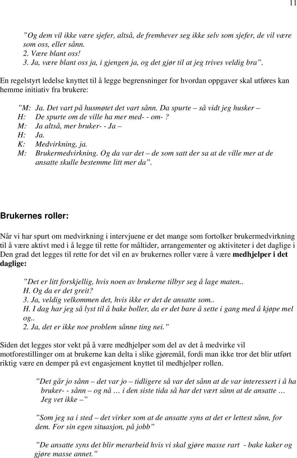 En regelstyrt ledelse knyttet til å legge begrensninger for hvordan oppgaver skal utføres kan hemme initiativ fra brukere: M: Ja. Det vart på husmøtet det vart sånn.