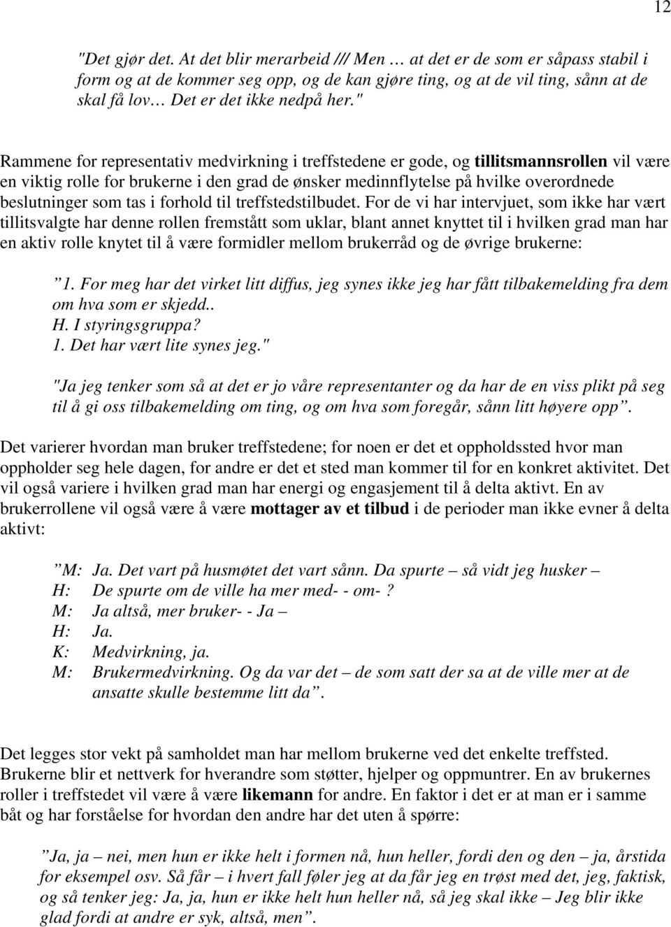 " Rammene for representativ medvirkning i treffstedene er gode, og tillitsmannsrollen vil være en viktig rolle for brukerne i den grad de ønsker medinnflytelse på hvilke overordnede beslutninger som