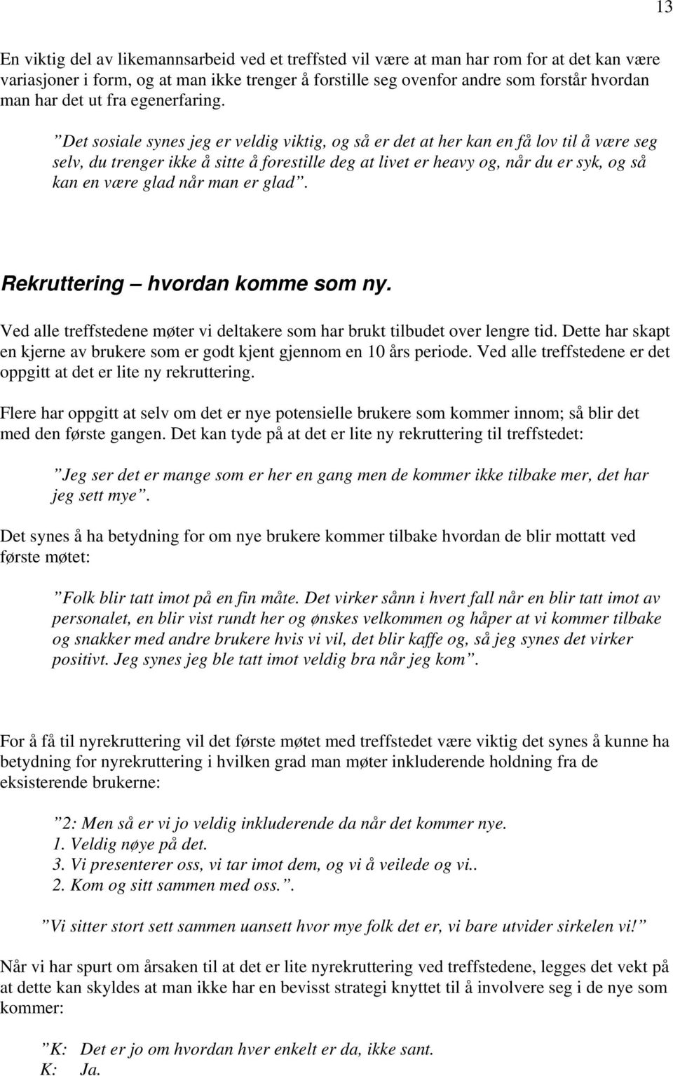 Det sosiale synes jeg er veldig viktig, og så er det at her kan en få lov til å være seg selv, du trenger ikke å sitte å forestille deg at livet er heavy og, når du er syk, og så kan en være glad når