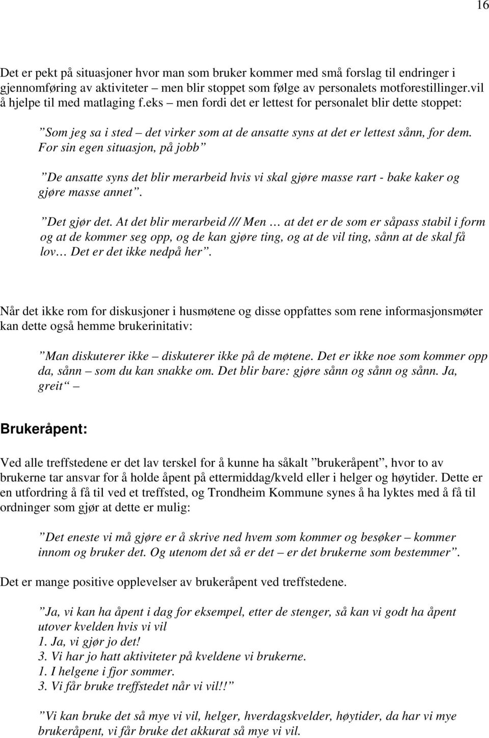 For sin egen situasjon, på jobb De ansatte syns det blir merarbeid hvis vi skal gjøre masse rart - bake kaker og gjøre masse annet. Det gjør det.