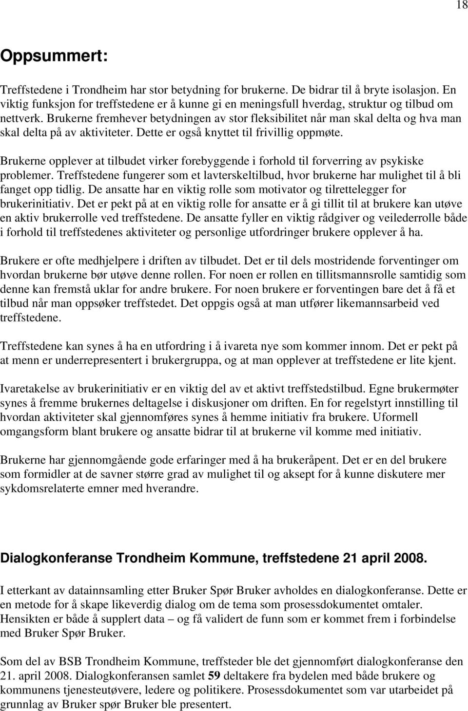 Brukerne fremhever betydningen av stor fleksibilitet når man skal delta og hva man skal delta på av aktiviteter. Dette er også knyttet til frivillig oppmøte.