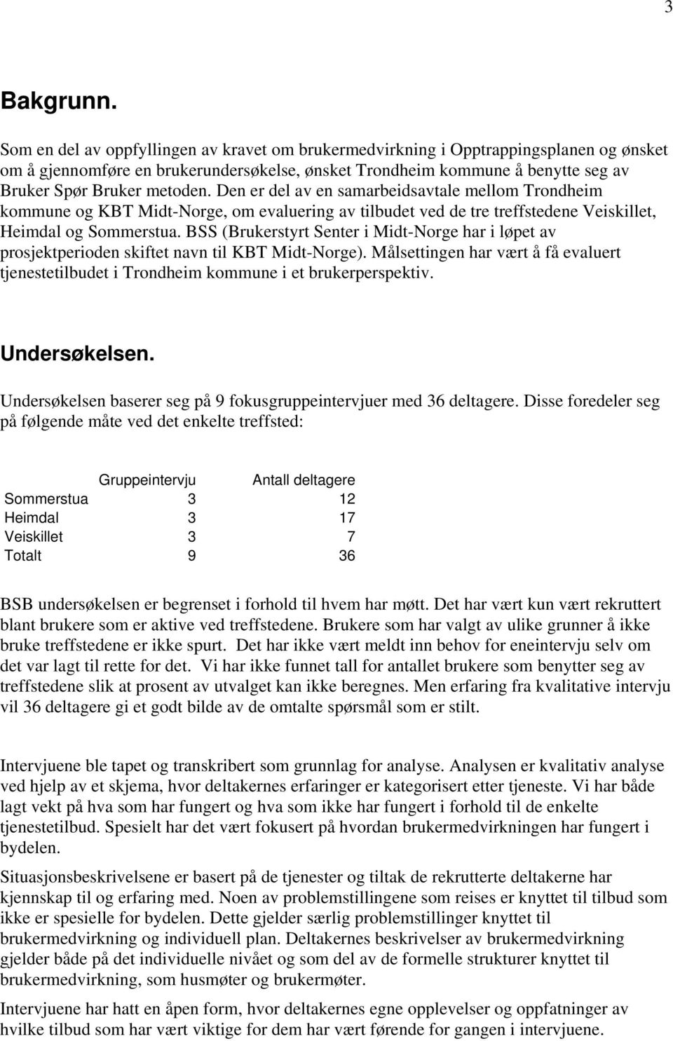 Den er del av en samarbeidsavtale mellom Trondheim kommune og KBT Midt-Norge, om evaluering av tilbudet ved de tre treffstedene Veiskillet, Heimdal og Sommerstua.