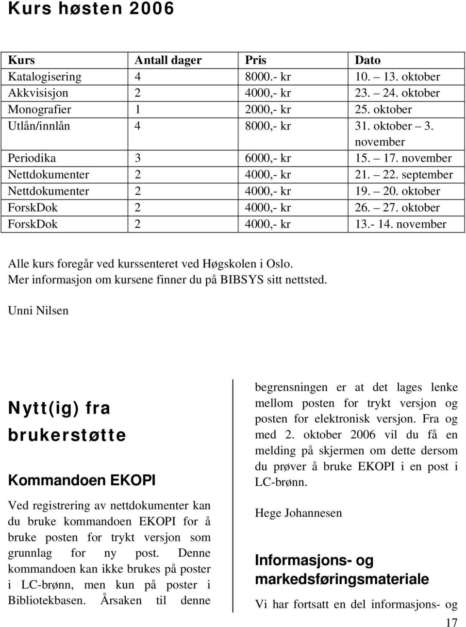 oktober ForskDok 2 4000,- kr 13.- 14. november Alle kurs foregår ved kurssenteret ved Høgskolen i Oslo. Mer informasjon om kursene finner du på BIBSYS sitt nettsted.