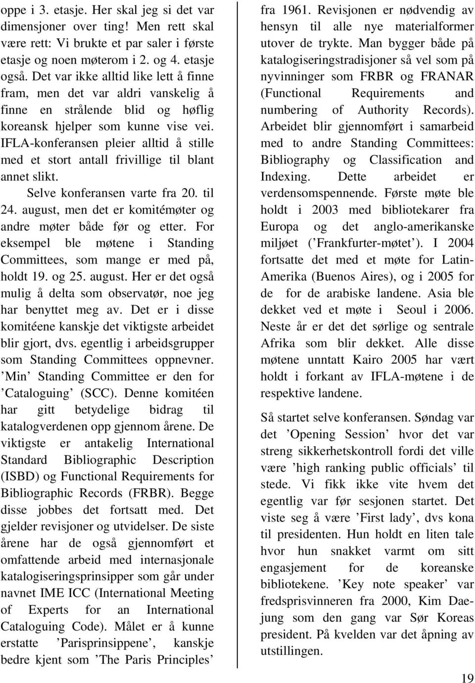 IFLA-konferansen pleier alltid å stille med et stort antall frivillige til blant annet slikt. Selve konferansen varte fra 20. til 24. august, men det er komitémøter og andre møter både før og etter.