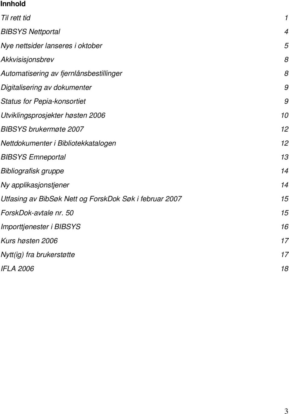 Nettdokumenter i Bibliotekkatalogen 12 BIBSYS Emneportal 13 Bibliografisk gruppe 14 Ny applikasjonstjener 14 Utfasing av BibSøk Nett og