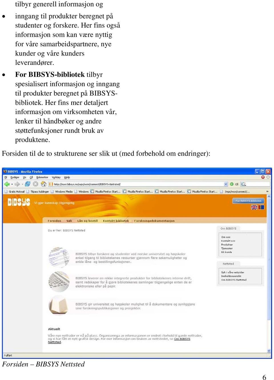 For BIBSYS-bibliotek tilbyr spesialisert informasjon og inngang til produkter beregnet på BIBSYSbibliotek.