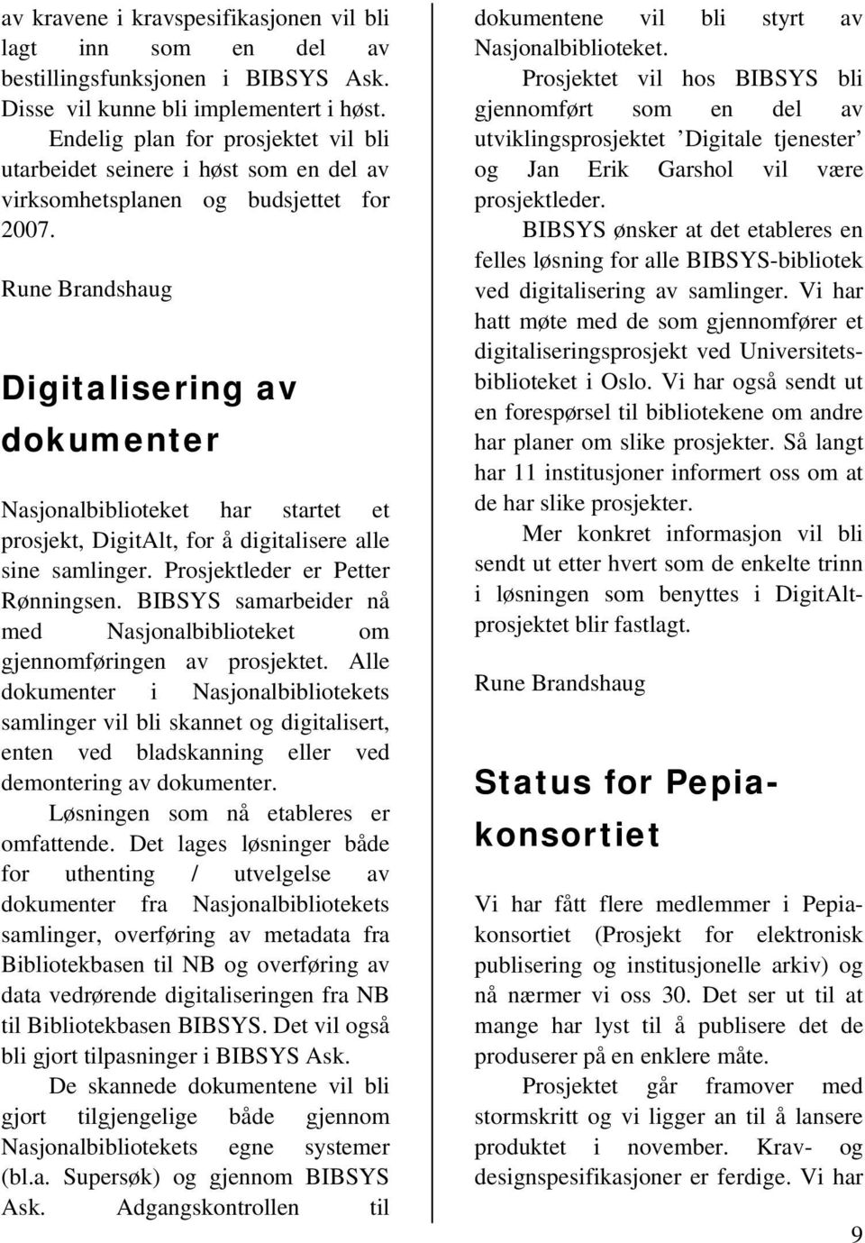 Rune Brandshaug Digitalisering av dokumenter Nasjonalbiblioteket har startet et prosjekt, DigitAlt, for å digitalisere alle sine samlinger. Prosjektleder er Petter Rønningsen.