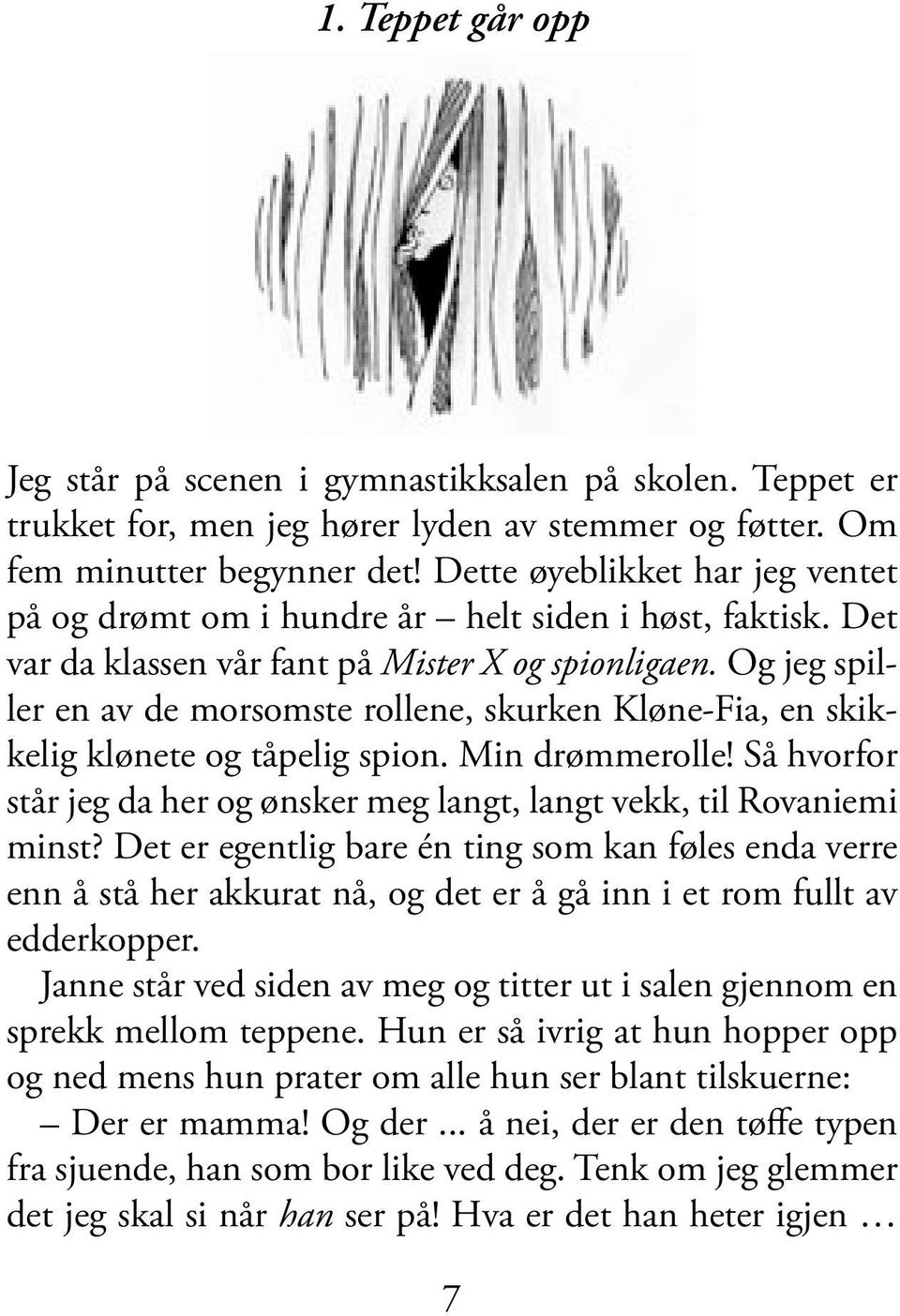 Og jeg spiller en av de morsomste rollene, skurken Kløne-Fia, en skikkelig klønete og tåpelig spion. Min drømmerolle! Så hvorfor står jeg da her og ønsker meg langt, langt vekk, til Rovaniemi minst?