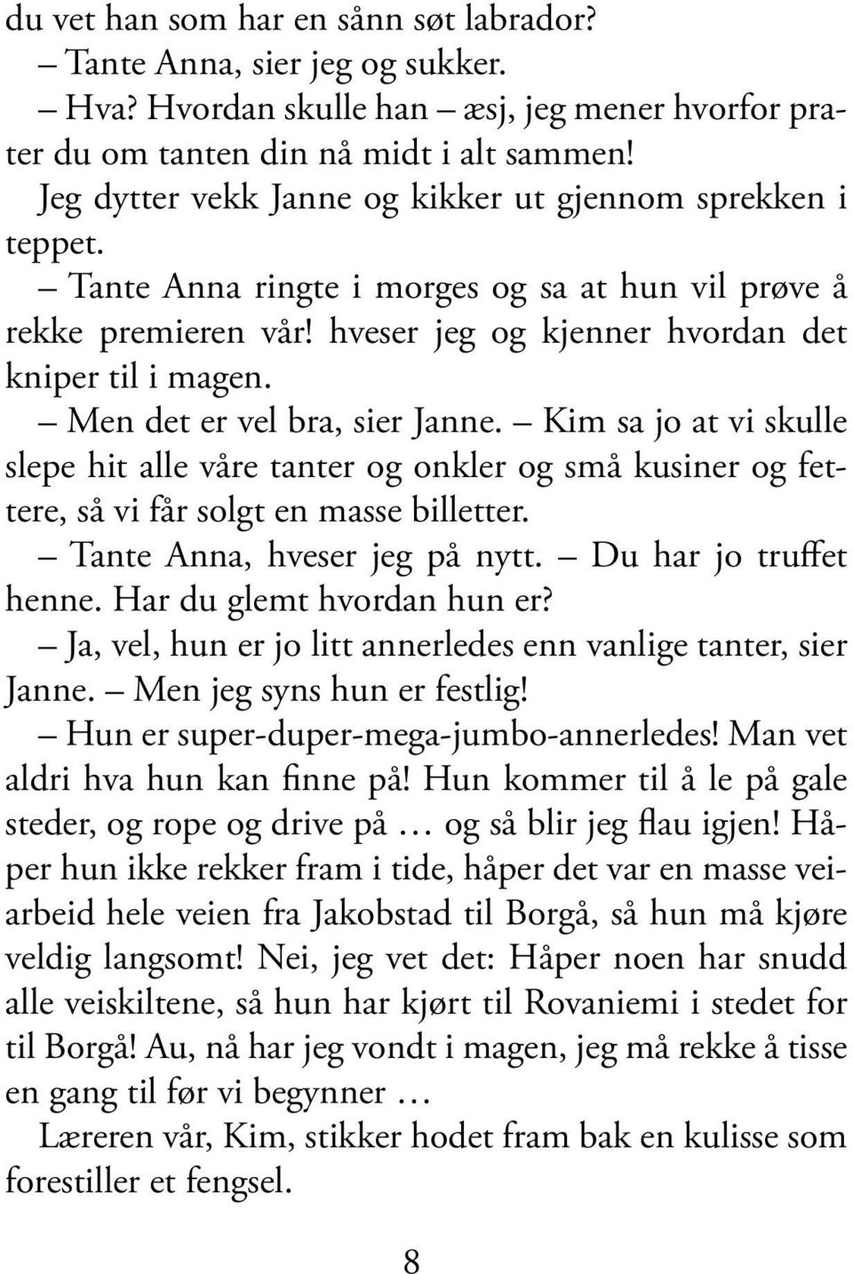 Men det er vel bra, sier Janne. Kim sa jo at vi skulle slepe hit alle våre tanter og onkler og små kusiner og fettere, så vi får solgt en masse billetter. Tante Anna, hveser jeg på nytt.