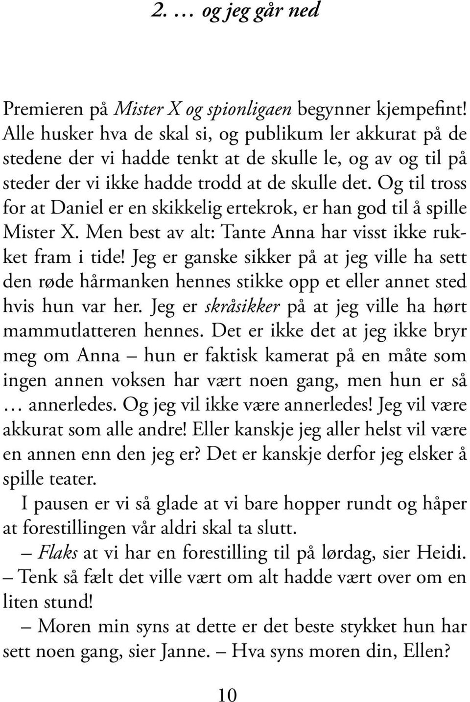 Og til tross for at Daniel er en skikkelig ertekrok, er han god til å spille Mister X. Men best av alt: Tante Anna har visst ikke rukket fram i tide!