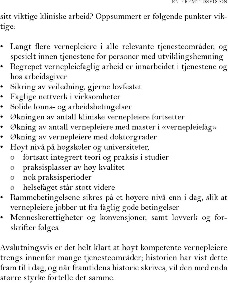 innarbeidet i tjenestene og hos arbeidsgiver Sikring av veiledning, gjerne lovfestet Faglige nettverk i virksomheter Solide lønns- og arbeidsbetingelser Økningen av antall kliniske vernepleiere