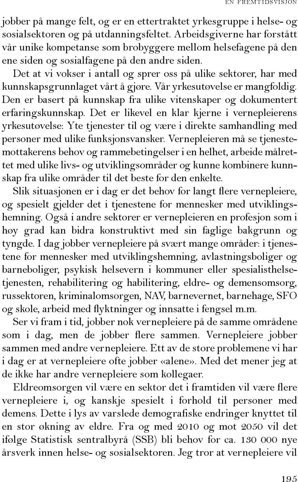 Det at vi vokser i antall og sprer oss på ulike sektorer, har med kunnskapsgrunnlaget vårt å gjøre. Vår yrkesutøvelse er mangfoldig.