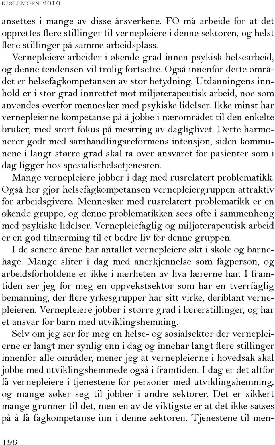 Utdanningens innhold er i stor grad innrettet mot miljøterapeutisk arbeid, noe som anvendes overfor mennesker med psykiske lidelser.