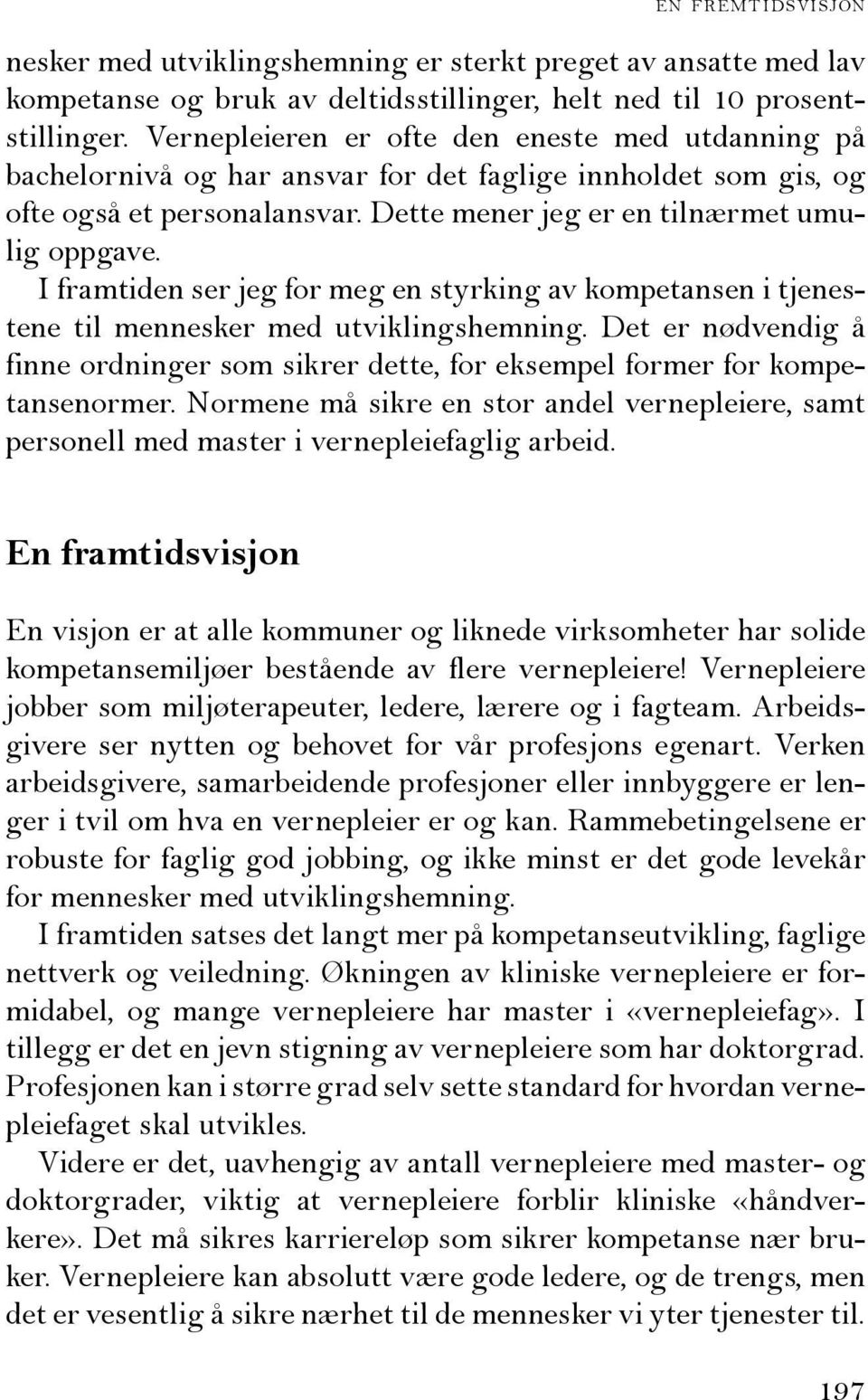 I framtiden ser jeg for meg en styrking av kompetansen i tjenestene til mennesker med utviklingshemning. Det er nødvendig å finne ordninger som sikrer dette, for eksempel former for kompetansenormer.