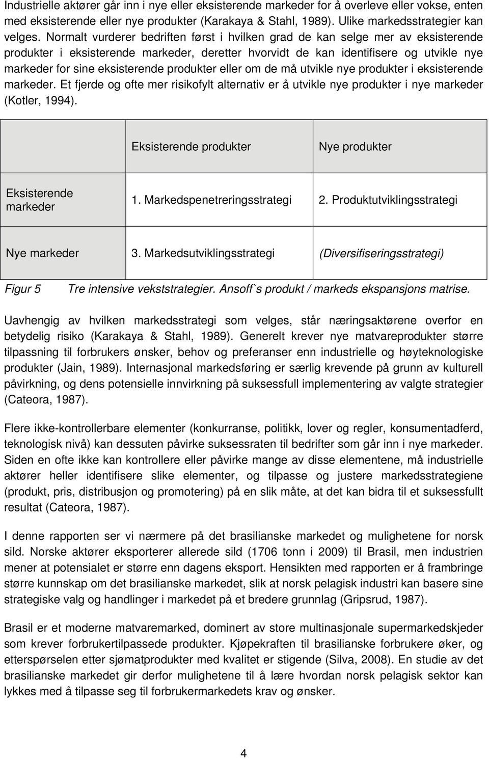 produkter eller om de må utvikle nye produkter i eksisterende markeder. Et fjerde og ofte mer risikofylt alternativ er å utvikle nye produkter i nye markeder (Kotler, 1994).