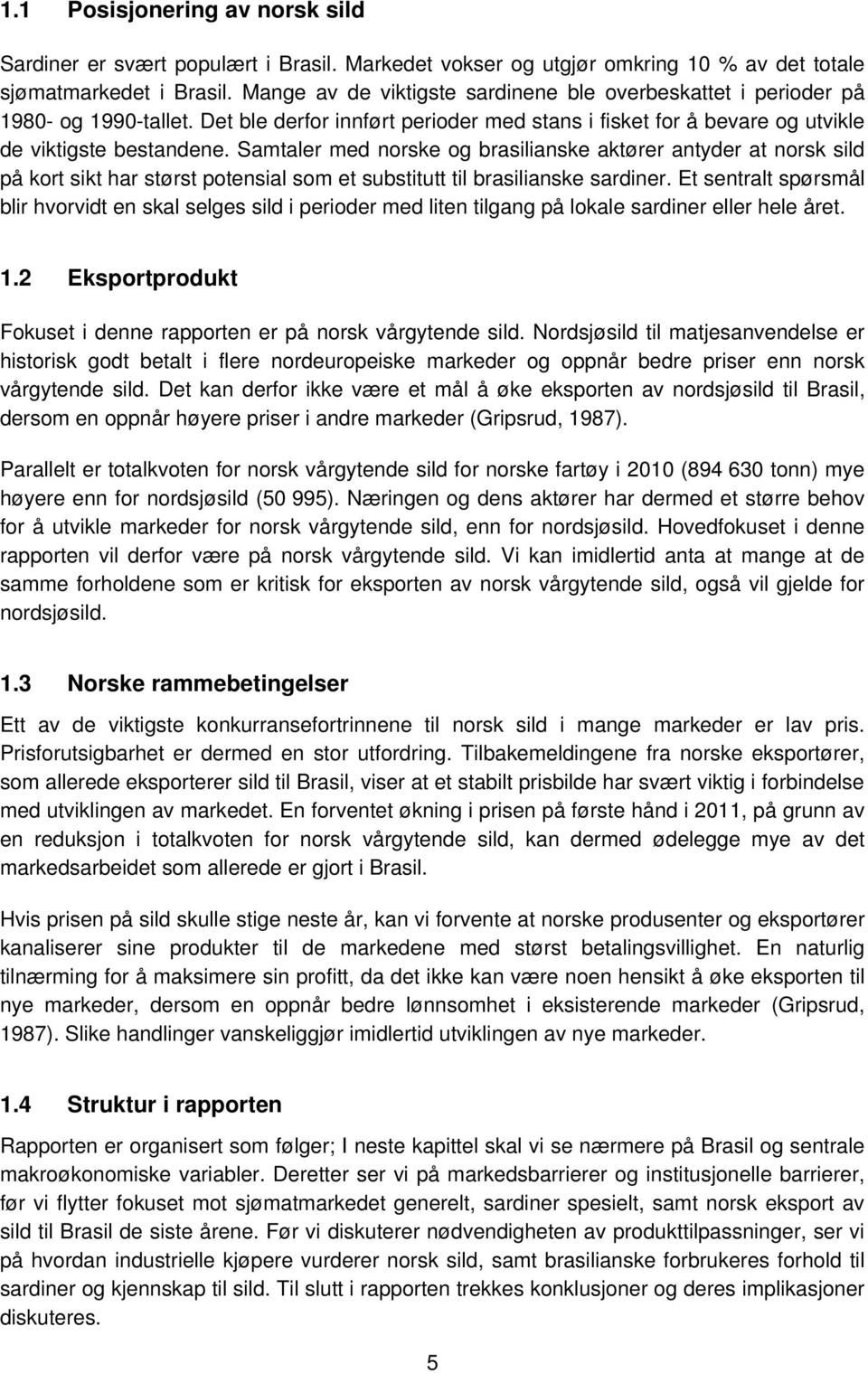 Samtaler med norske og brasilianske aktører antyder at norsk sild på kort sikt har størst potensial som et substitutt til brasilianske sardiner.