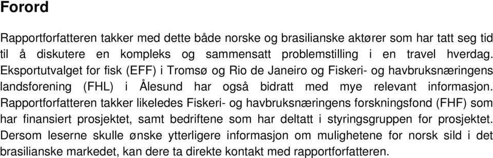 Eksportutvalget for fisk (EFF) i Tromsø og Rio de Janeiro og Fiskeri- og havbruksnæringens landsforening (FHL) i Ålesund har også bidratt med mye relevant informasjon.