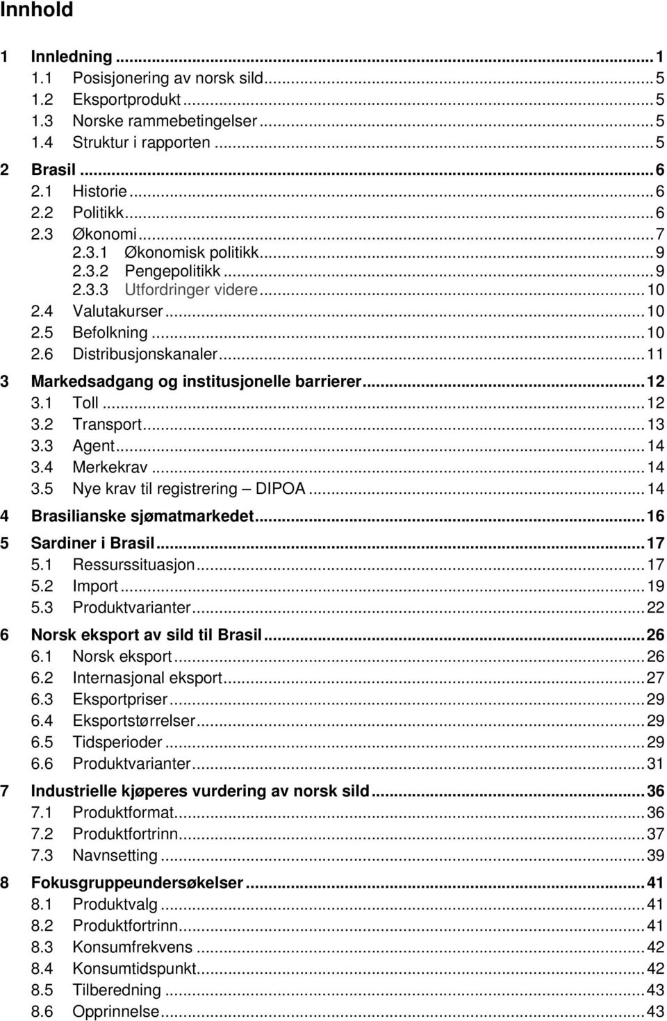 .. 11 3 Markedsadgang og institusjonelle barrierer... 12 3.1 Toll... 12 3.2 Transport... 13 3.3 Agent... 14 3.4 Merkekrav... 14 3.5 Nye krav til registrering DIPOA... 14 4 Brasilianske sjømatmarkedet.