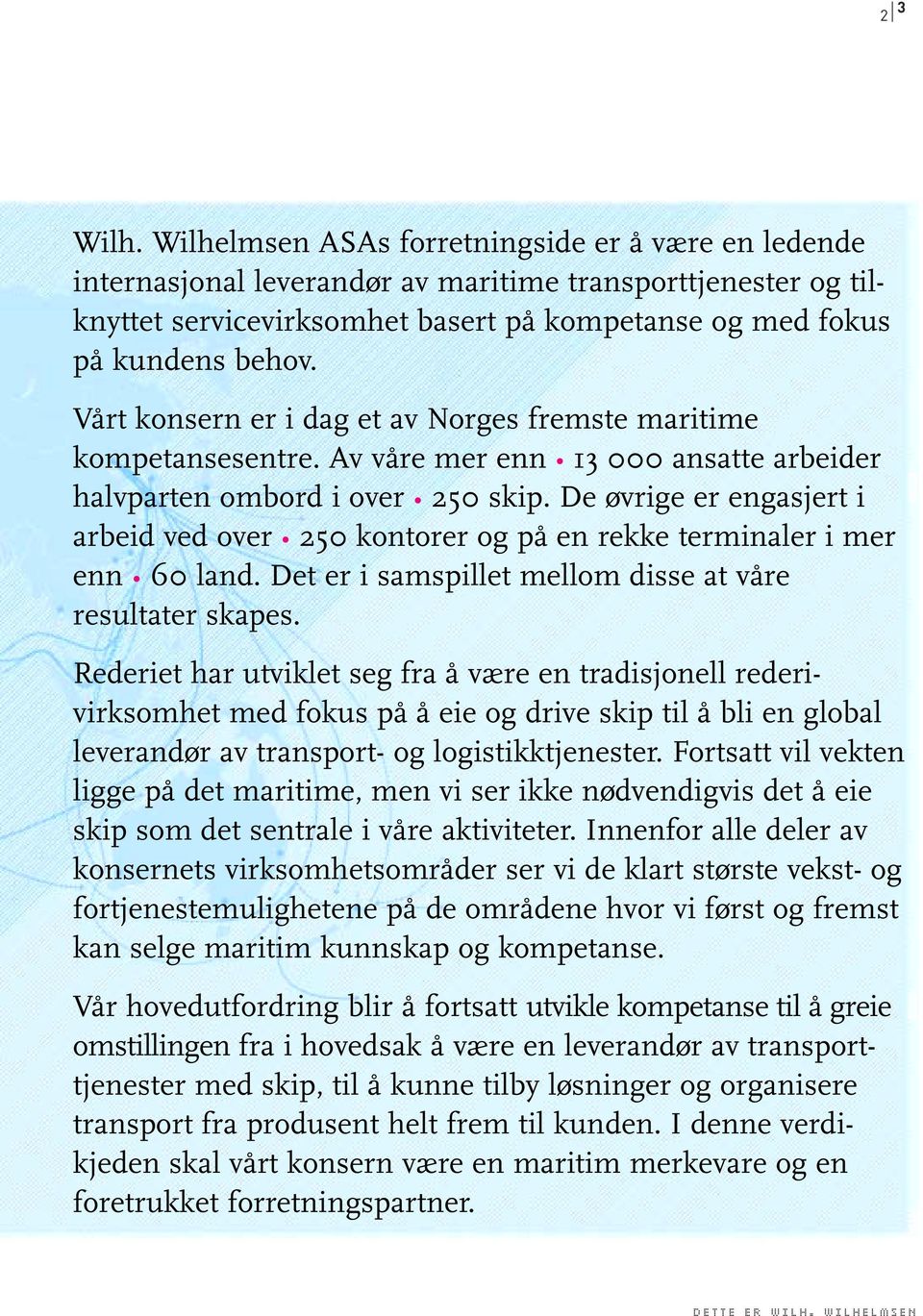 Vårt konsern er i dag et av Norges fremste maritime kompetansesentre. Av våre mer enn 13 000 ansatte arbeider halvparten ombord i over 250 skip.