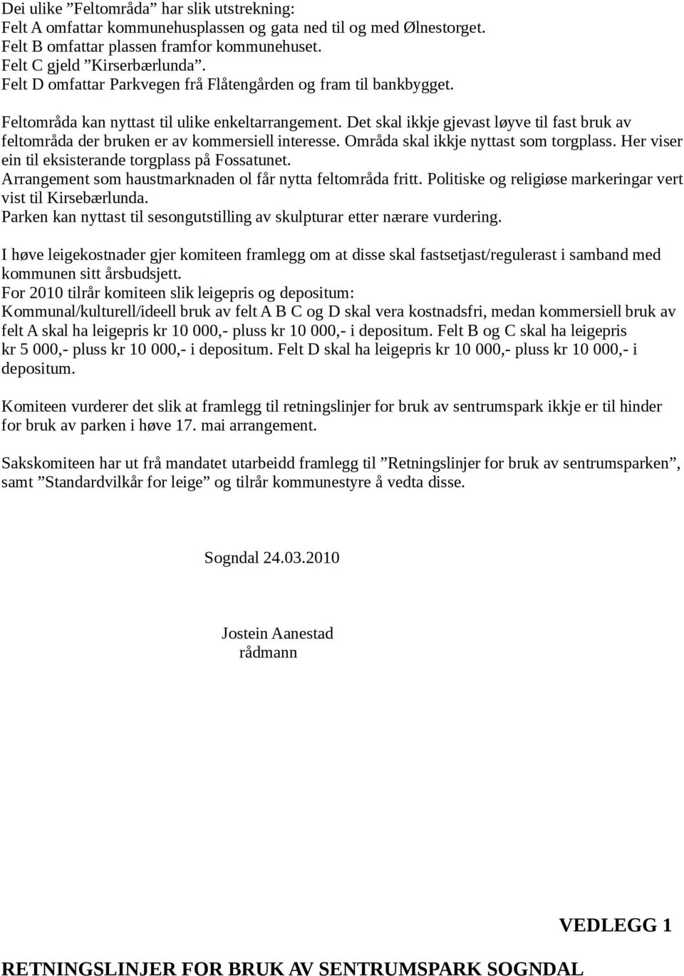 Det skal ikkje gjevast løyve til fast bruk av feltområda der bruken er av kommersiell interesse. Områda skal ikkje nyttast som torgplass. Her viser ein til eksisterande torgplass på Fossatunet.