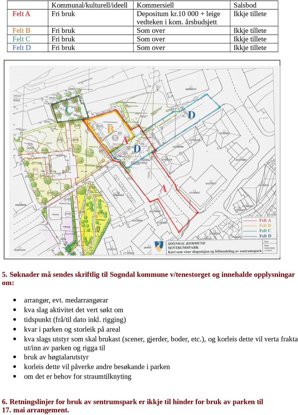 Søknader må sendes skriftlig til Sogndal kommune v/tenestorget og innehalde opplysningar om: arrangør, evt. medarrangørar kva slag aktivitet det vert søkt om tidspunkt (frå/til dato inkl.