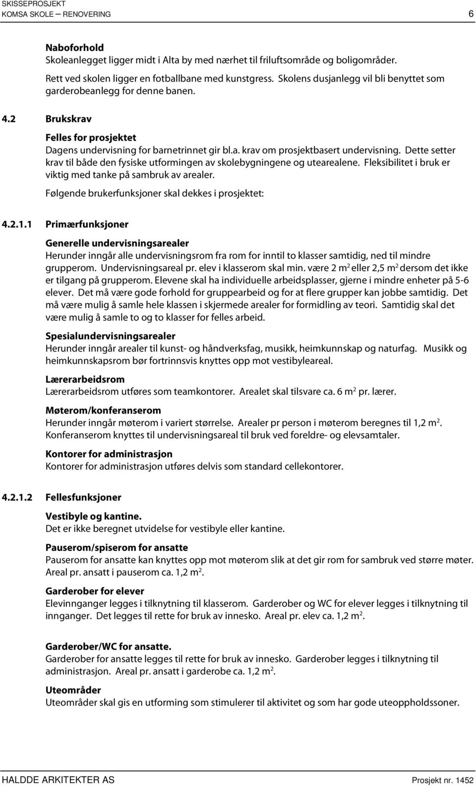 Dette setter krav til både den fysiske utformingen av skolebygningene og utearealene. Fleksibilitet i bruk er viktig med tanke på sambruk av arealer.