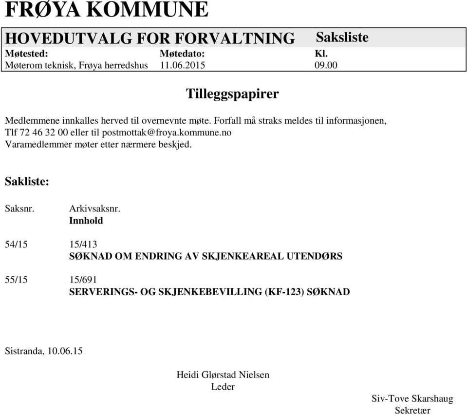 Forfall må straks meldes til informasjonen, Tlf 72 46 32 00 eller til postmottak@froya.kommune.no Varamedlemmer møter etter nærmere beskjed.