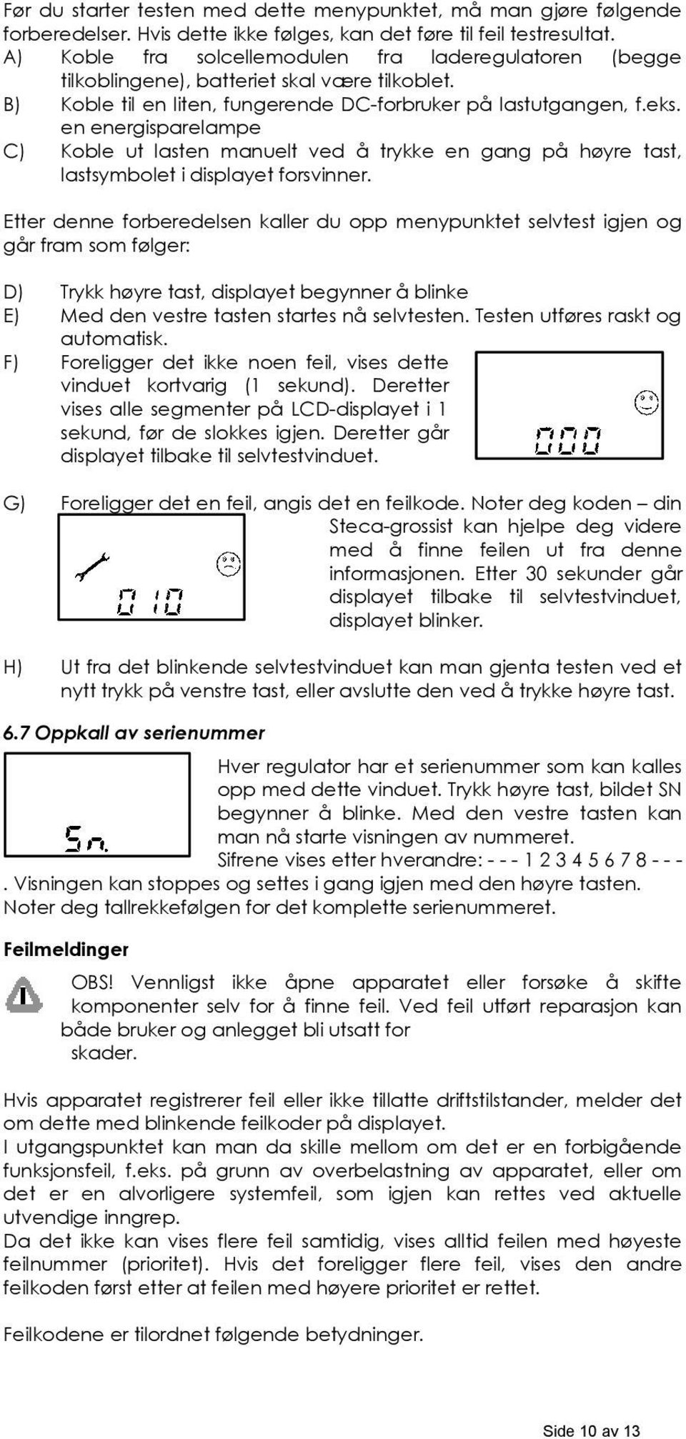 en energisparelampe C) Koble ut lasten manuelt ved å trykke en gang på høyre tast, lastsymbolet i displayet forsvinner.